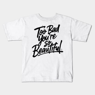 Too Bad You're So Beautiful Kids T-Shirt